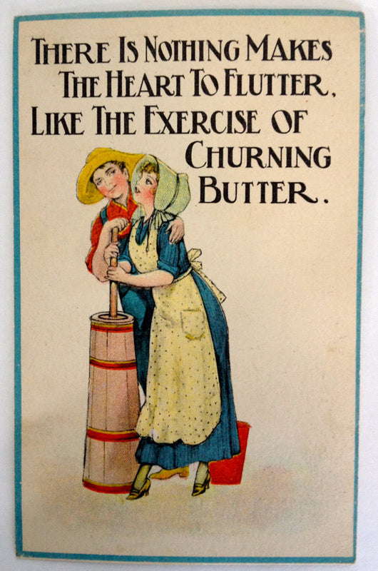 There is nothing makes the heart to flutter, like the exercise of churning butter.